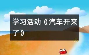 學(xué)習(xí)活動(dòng)：《汽車開來(lái)了》