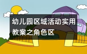 幼兒園區(qū)域活動實(shí)用教案之角色區(qū)