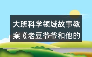大班科學領域故事教案《老豆爺爺和他的孩子們》反思