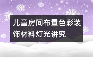 兒童房間布置色彩、裝飾材料、燈光講究要點(diǎn)