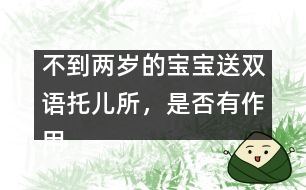不到兩歲的寶寶送雙語托兒所，是否有作用