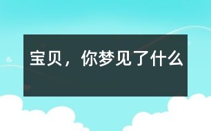 寶貝，你夢(mèng)見(jiàn)了什么