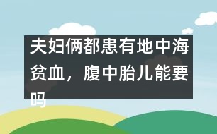 夫婦倆都患有地中海貧血，腹中胎兒能要嗎