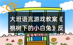 大班語(yǔ)言游戲教案《桃樹下的小白兔》反思