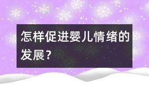 怎樣促進嬰兒情緒的發(fā)展？