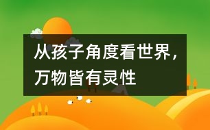 從孩子角度看世界，萬物皆有靈性