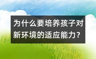 為什么要培養(yǎng)孩子對(duì)新環(huán)境的適應(yīng)能力？
