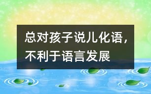 總對孩子說“兒化語”，不利于語言發(fā)展