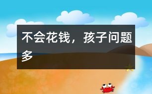 不會花錢，孩子問題多
