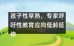 孩子性早熟，專家呼吁性教育應(yīng)向低齡延伸