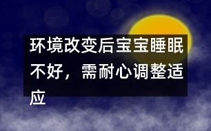 環(huán)境改變后寶寶睡眠不好，需耐心調整適應