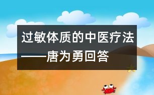 過敏體質的中醫(yī)療法――唐為勇回答