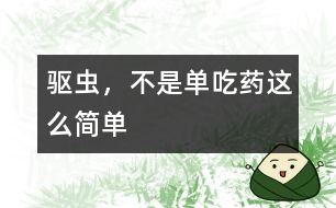 驅(qū)蟲，不是單吃藥這么簡單
