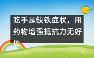 吃手是缺鐵癥狀，用藥物增強抵抗力無好處