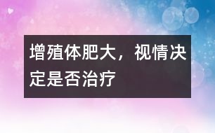 增殖體肥大，視情決定是否治療