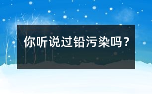 你聽(tīng)說(shuō)過(guò)鉛污染嗎？