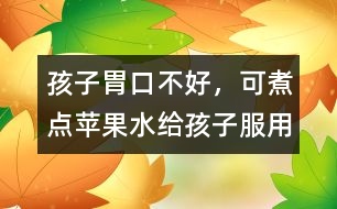 孩子胃口不好，可煮點蘋果水給孩子服用
