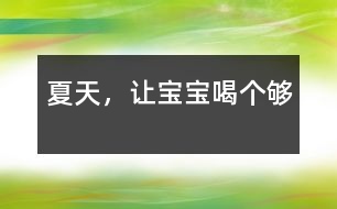 夏天，讓寶寶喝個(gè)夠