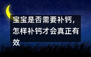 寶寶是否需要補(bǔ)鈣，怎樣補(bǔ)鈣才會(huì)真正有效