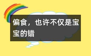 偏食，也許不僅是寶寶的錯