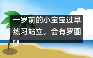 一歲前的小寶寶過早練習站立，會有羅圈腿