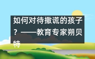 如何對(duì)待撒謊的孩子？――教育專家朔貝特答記者問