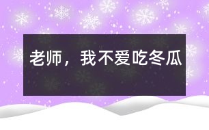 老師，我不愛(ài)吃冬瓜