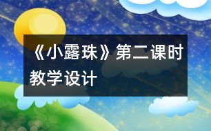 《小露珠》第二課時教學設(shè)計