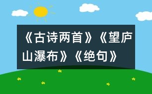 《古詩兩首》《望廬山瀑布》、《絕句》教學(xué)設(shè)計(jì)之二