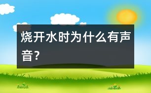 燒開水時為什么有聲音？