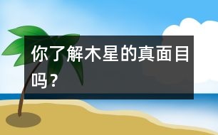 你了解木星的真面目嗎？