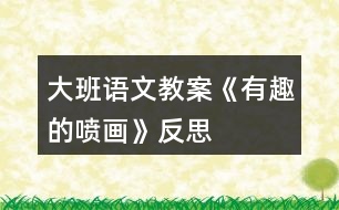 大班語(yǔ)文教案《有趣的噴畫(huà)》反思