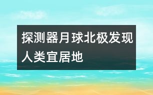 探測(cè)器月球北極發(fā)現(xiàn)人類(lèi)宜居地