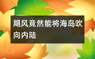 颶風竟然能將海島“吹向”內(nèi)陸