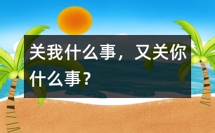 關我什么事，又關你什么事？